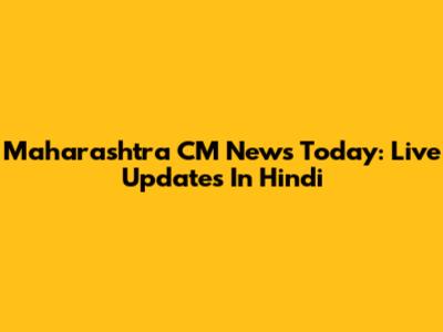 Maharashtra CM News Today: Live Updates In Hindi