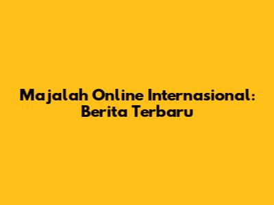 Majalah Online Internasional: Berita Terbaru