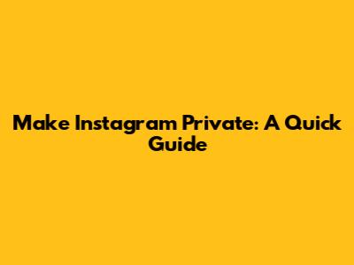 Make Instagram Private: A Quick Guide