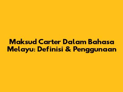 Maksud Carter Dalam Bahasa Melayu: Definisi & Penggunaan