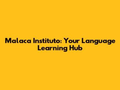 Malaca Instituto: Your Language Learning Hub