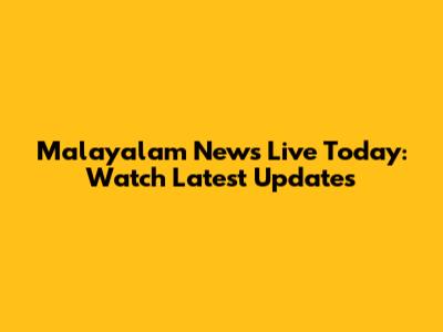 Malayalam News Live Today: Watch Latest Updates