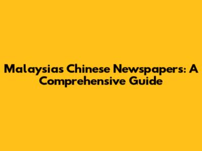 Malaysia's Chinese Newspapers: A Comprehensive Guide