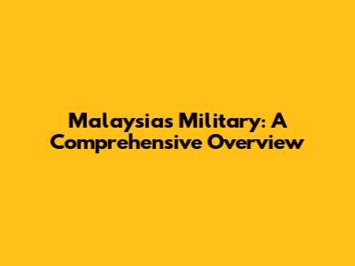Malaysia's Military: A Comprehensive Overview