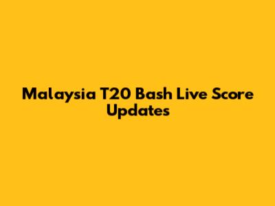 Malaysia T20 Bash Live Score Updates
