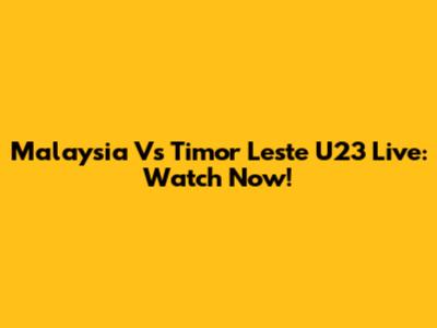 Malaysia Vs Timor Leste U23 Live: Watch Now!
