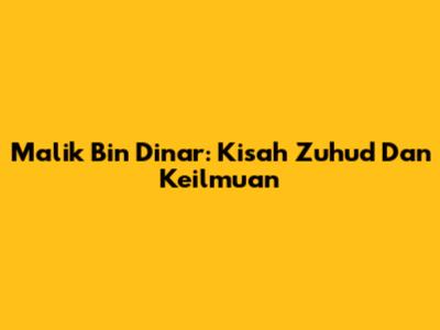 Malik Bin Dinar: Kisah Zuhud Dan Keilmuan