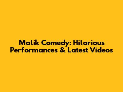Malik Comedy: Hilarious Performances & Latest Videos