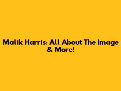 Malik Harris: All About The Image & More!