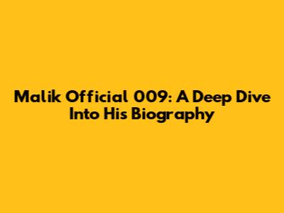Malik Official 009: A Deep Dive Into His Biography