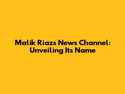Malik Riaz's News Channel: Unveiling Its Name