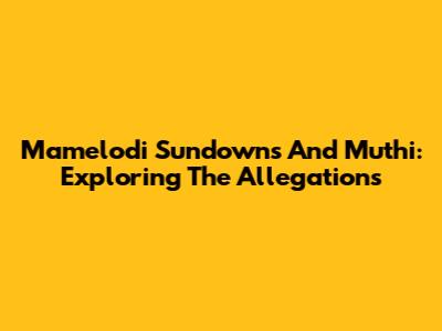 Mamelodi Sundowns And Muthi: Exploring The Allegations