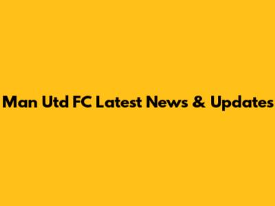 Man Utd FC Latest News & Updates