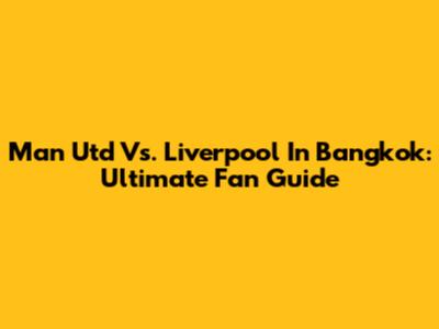 Man Utd Vs. Liverpool In Bangkok: Ultimate Fan Guide