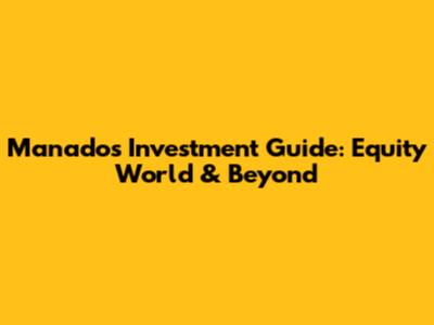 Manado's Investment Guide: Equity World & Beyond