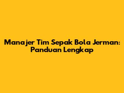 Manajer Tim Sepak Bola Jerman: Panduan Lengkap