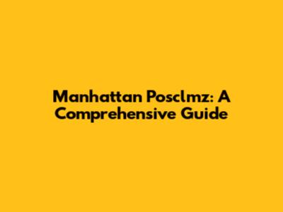 Manhattan Posclmz: A Comprehensive Guide