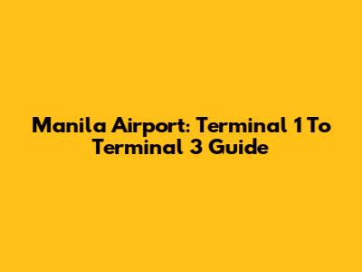 Manila Airport: Terminal 1 To Terminal 3 Guide