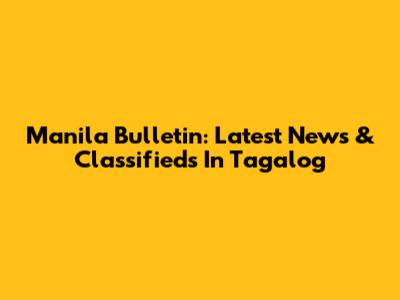 Manila Bulletin: Latest News & Classifieds In Tagalog