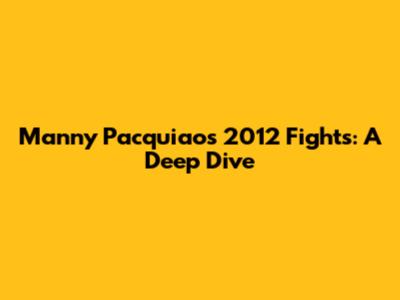 Manny Pacquiao's 2012 Fights: A Deep Dive