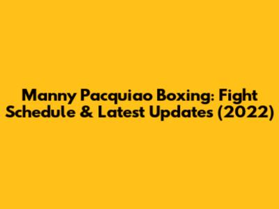 Manny Pacquiao Boxing: Fight Schedule & Latest Updates (2022)