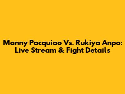 Manny Pacquiao Vs. Rukiya Anpo: Live Stream & Fight Details