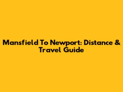 Mansfield To Newport: Distance & Travel Guide