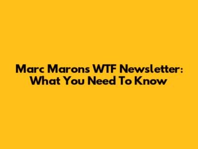 Marc Maron's WTF Newsletter: What You Need To Know