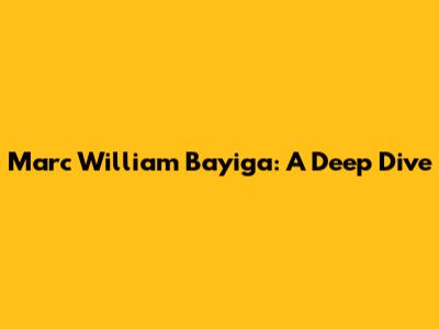 Marc William Bayiga: A Deep Dive