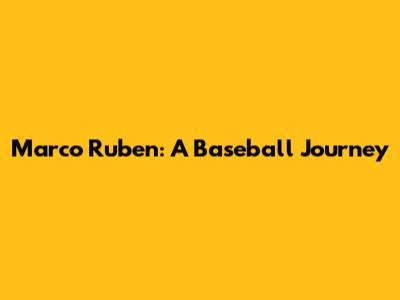 Marco Ruben: A Baseball Journey