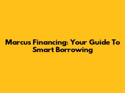 Marcus Financing: Your Guide To Smart Borrowing