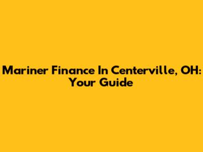 Mariner Finance In Centerville, OH: Your Guide