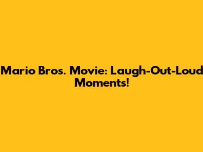 Mario Bros. Movie: Laugh-Out-Loud Moments!