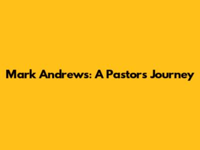 Mark Andrews: A Pastor's Journey
