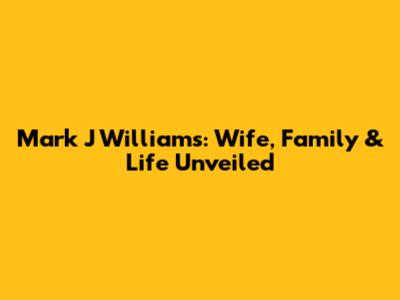 Mark J Williams: Wife, Family & Life Unveiled