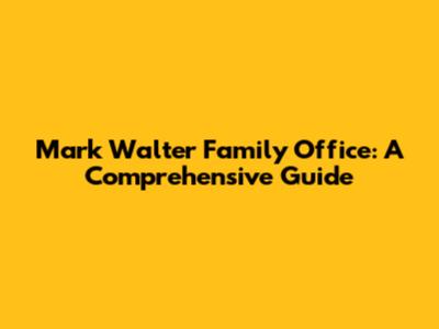 Mark Walter Family Office: A Comprehensive Guide