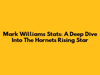 Mark Williams Stats: A Deep Dive Into The Hornets' Rising Star