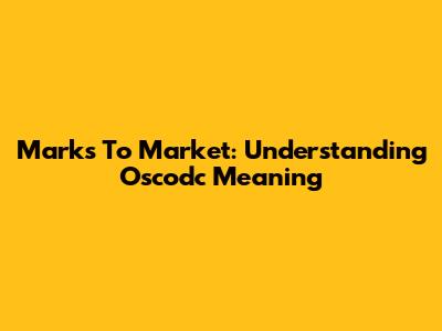 Marks To Market: Understanding Oscodc Meaning