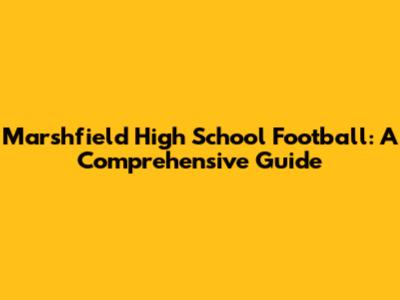 Marshfield High School Football: A Comprehensive Guide