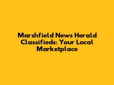 Marshfield News Herald Classifieds: Your Local Marketplace