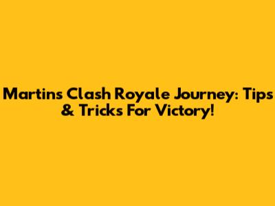 Martin's Clash Royale Journey: Tips & Tricks For Victory!