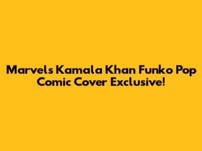 Marvel's Kamala Khan Funko Pop Comic Cover Exclusive!