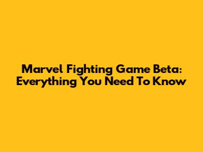 Marvel Fighting Game Beta: Everything You Need To Know