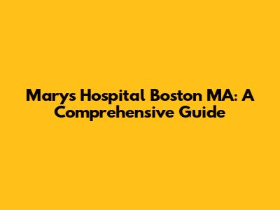 Mary's Hospital Boston MA: A Comprehensive Guide