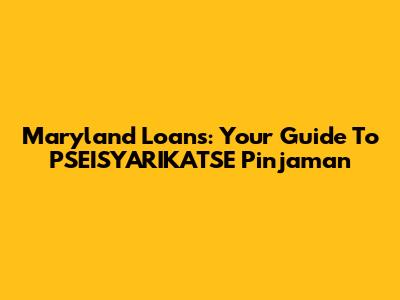 Maryland Loans: Your Guide To PSEISYARIKATSE Pinjaman