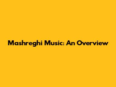 Mashreghi Music: An Overview