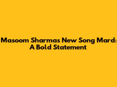 Masoom Sharma's New Song 'Mard': A Bold Statement