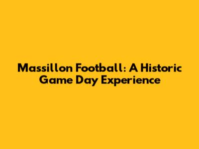 Massillon Football: A Historic Game Day Experience