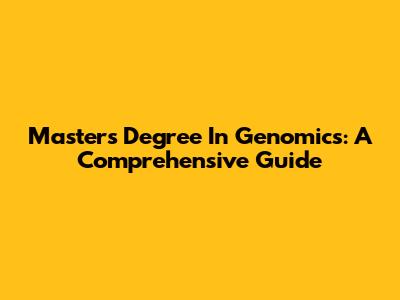 Master's Degree In Genomics: A Comprehensive Guide