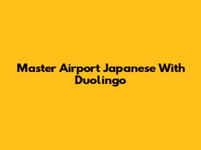 Master Airport Japanese With Duolingo